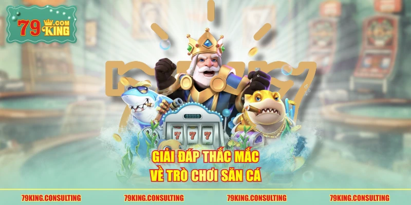 Giải đáp thắc mắc về trò chơi săn cá