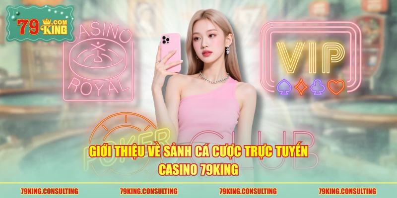 Giới thiệu về sảnh cá cược trực tuyến Casino 79king